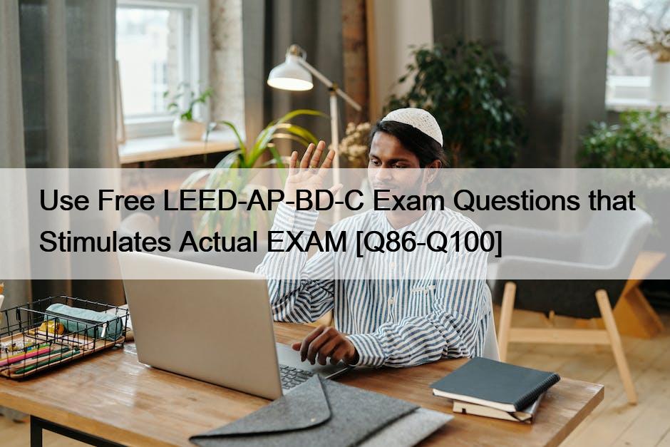 Use Free LEED-AP-BD-C Exam Questions that Stimulates Actual EXAM [Q86-Q100]