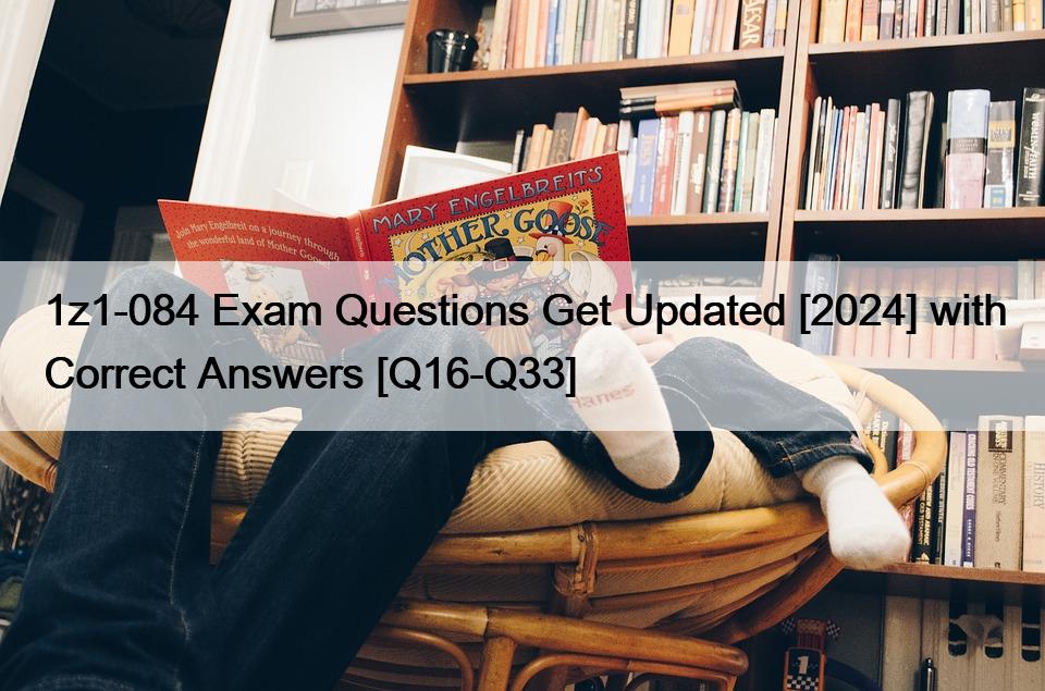 1z1-084 Exam Questions Get Updated [2024] with Correct Answers [Q16-Q33]