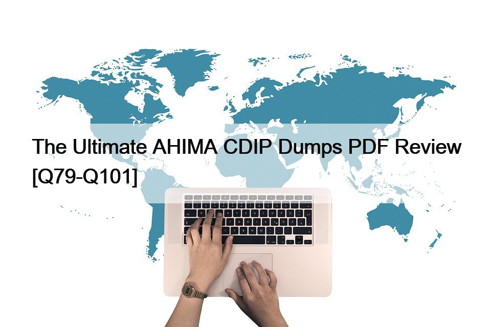 The Ultimate AHIMA CDIP Dumps PDF Review [Q79-Q101]