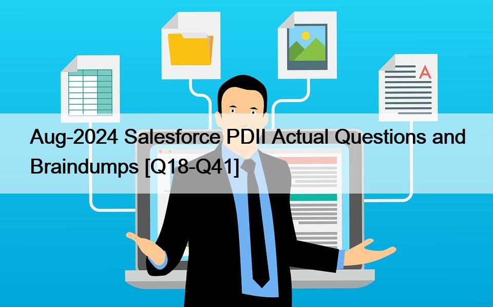 Aug-2024 Salesforce PDII Actual Questions and Braindumps [Q18-Q41]