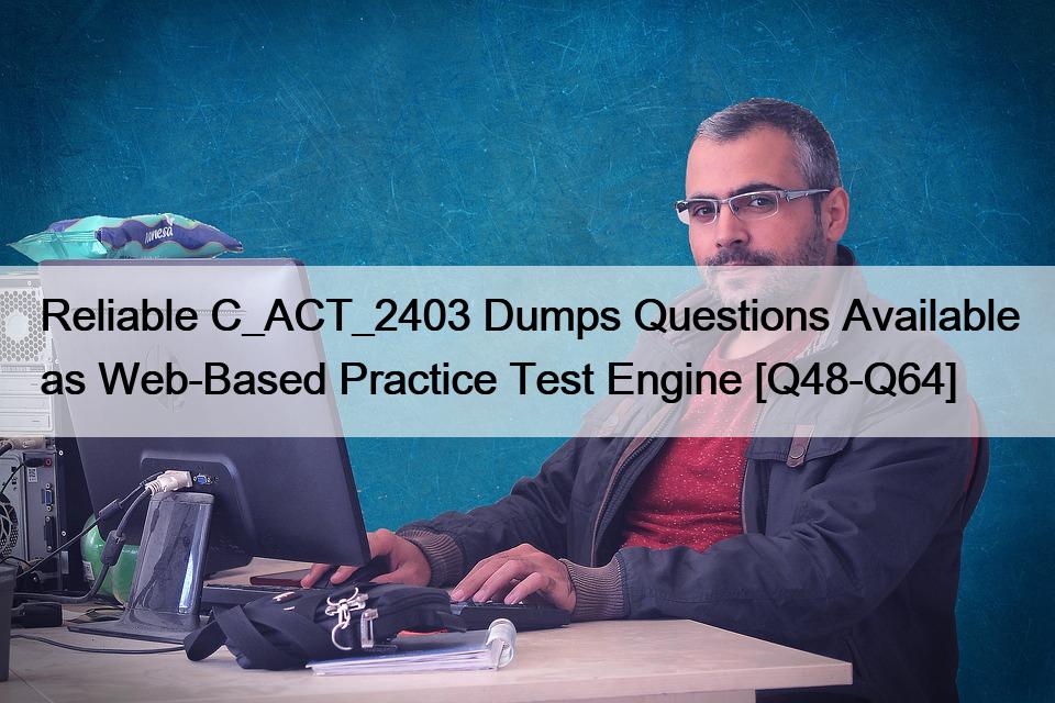 Reliable C_ACT_2403 Dumps Questions Available as Web-Based Practice Test Engine [Q48-Q64]