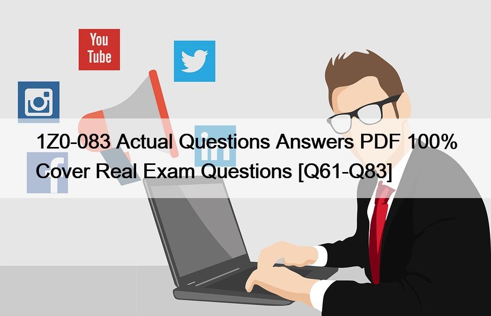 1Z0-083 Actual Questions Answers PDF 100% Cover Real Exam Questions [Q61-Q83]