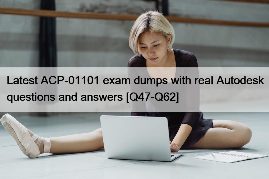 Latest ACP-01101 exam dumps with real Autodesk questions and answers [Q47-Q62]