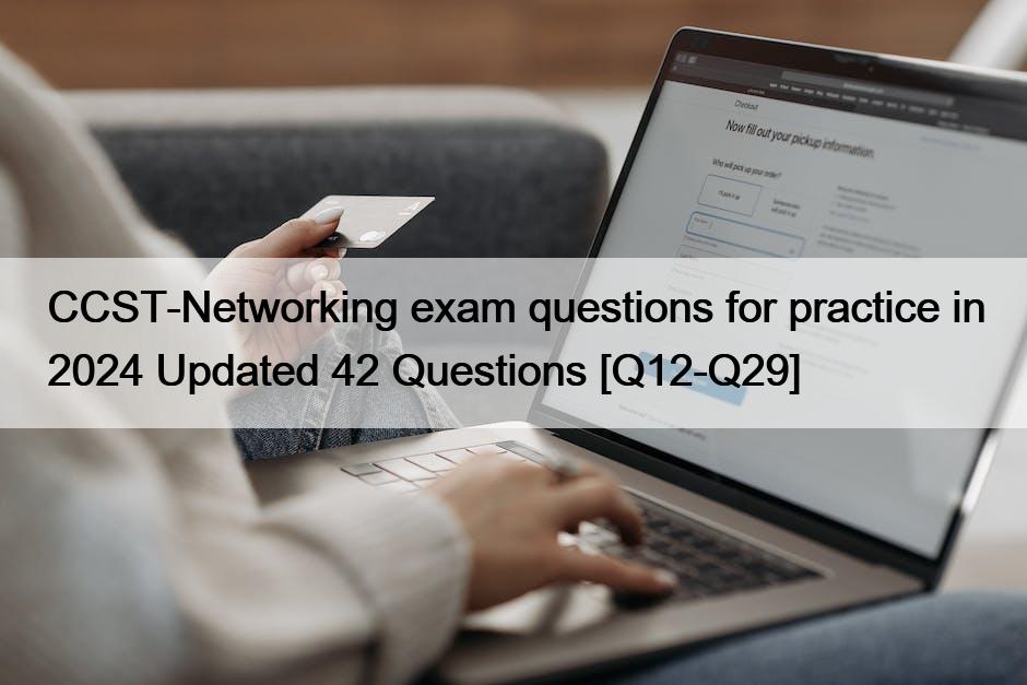 CCST-Networking exam questions for practice in 2024 Updated 42 Questions [Q12-Q29]