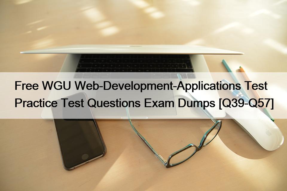 Free WGU Web-Development-Applications Test Practice Test Questions Exam Dumps [Q39-Q57]