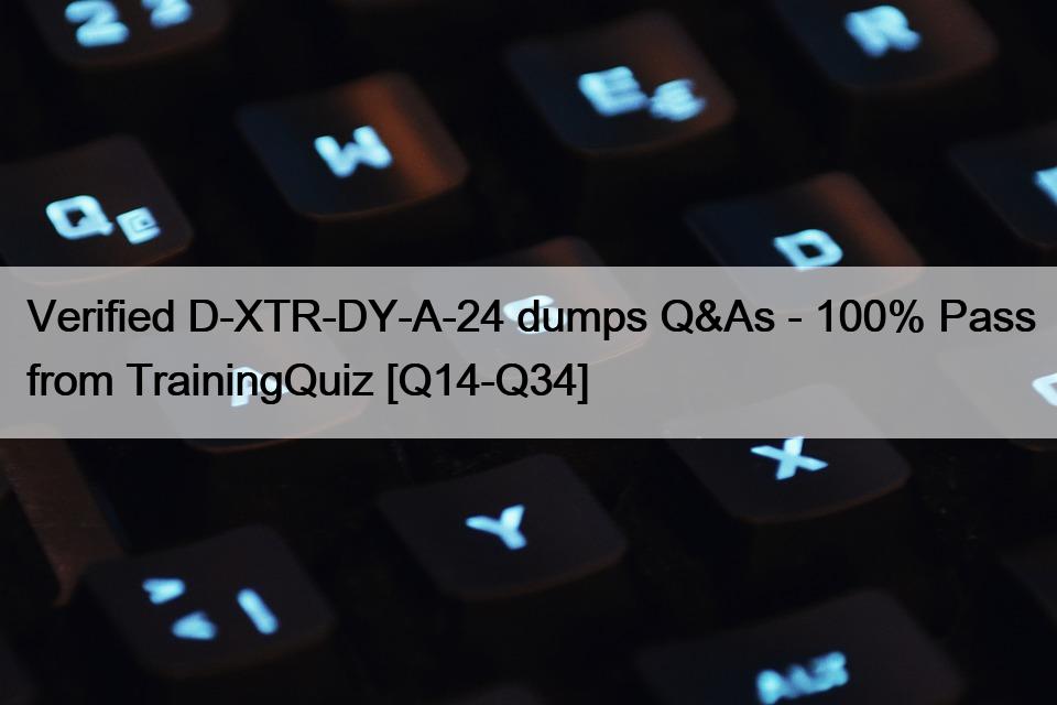Verified D-XTR-DY-A-24 dumps Q&As – 100% Pass from TrainingQuiz [Q14-Q34]
