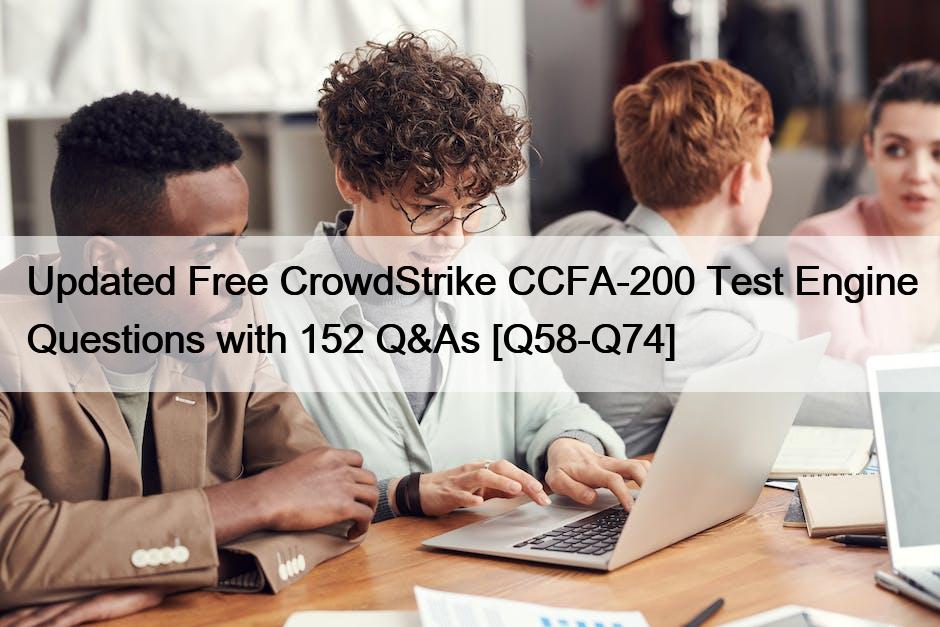 Updated Free CrowdStrike CCFA-200 Test Engine Questions with 152 Q&As [Q58-Q74]