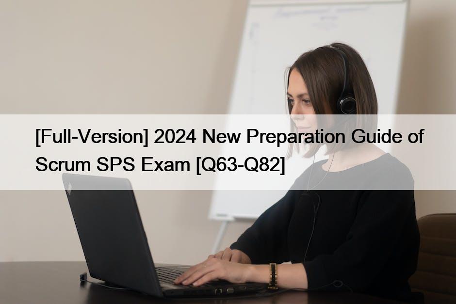 [Full-Version] 2024 New Preparation Guide of Scrum SPS Exam [Q63-Q82]