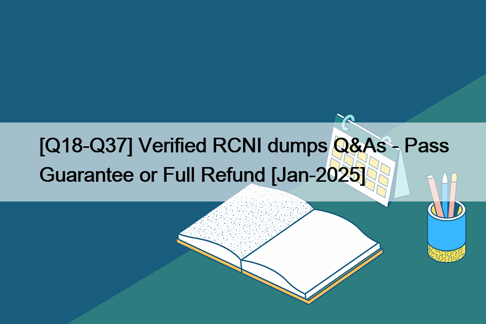 [Q18-Q37] Verified RCNI dumps Q&As – Pass Guarantee or Full Refund [Jan-2025]