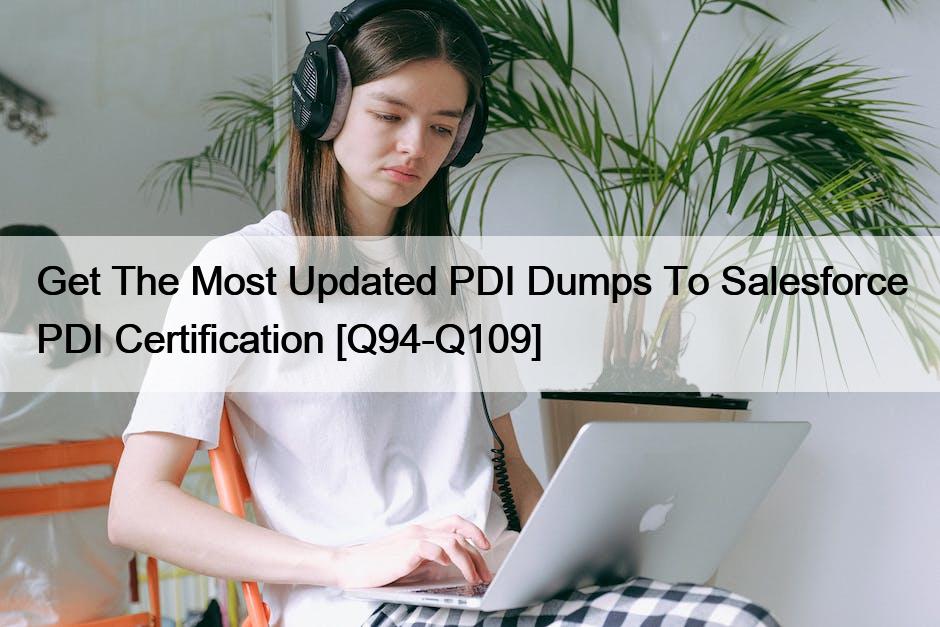 Get The Most Updated PDI Dumps To Salesforce PDI Certification [Q94-Q109]