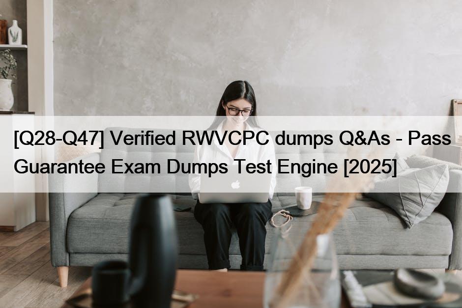 [Q28-Q47] Verified RWVCPC dumps Q&As – Pass Guarantee Exam Dumps Test Engine [2025]