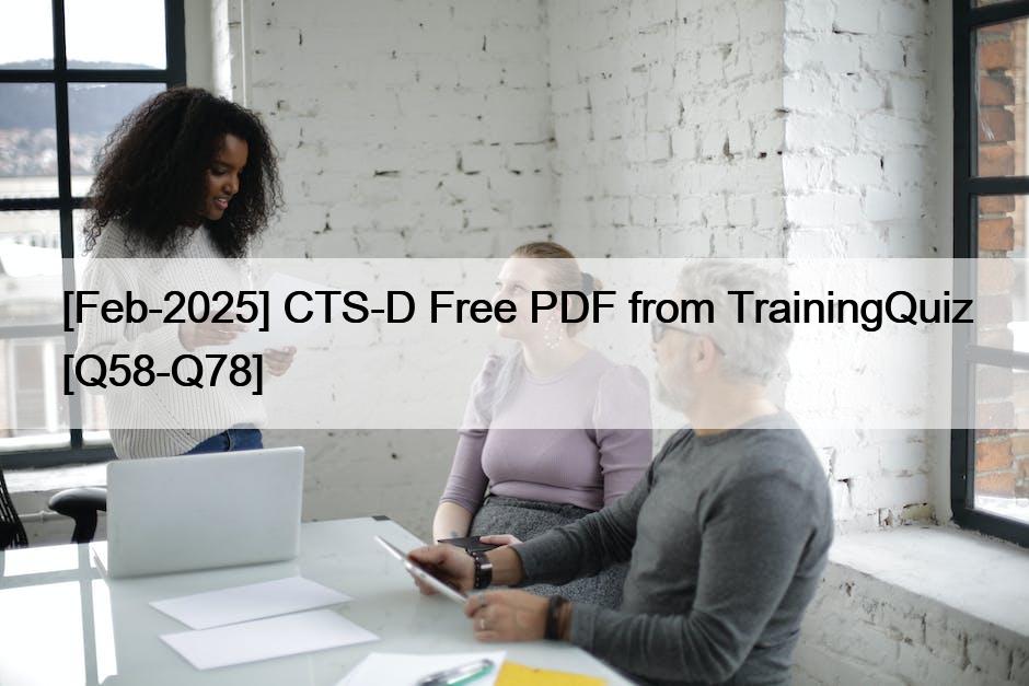 [Feb-2025] CTS-D Free PDF from TrainingQuiz [Q58-Q78]