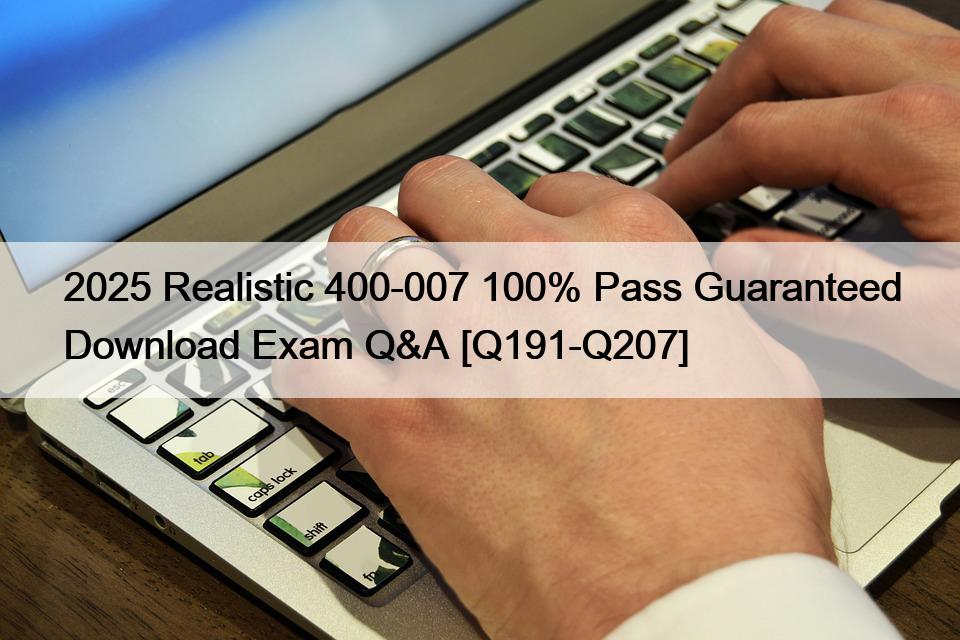 2025 Realistic 400-007 100% Pass Guaranteed Download Exam Q&A [Q191-Q207]