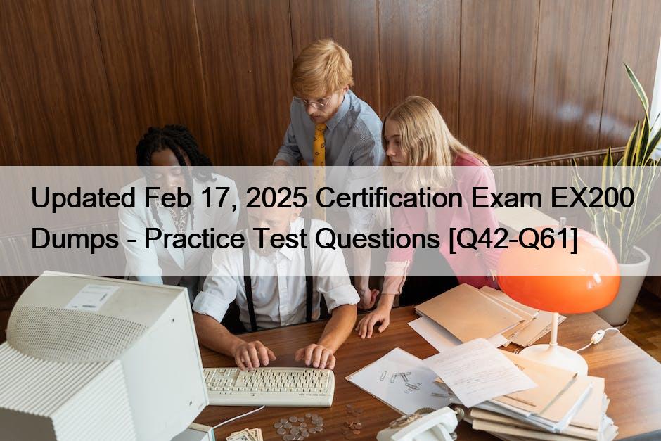 Updated Feb 17, 2025 Certification Exam EX200 Dumps – Practice Test Questions [Q42-Q61]