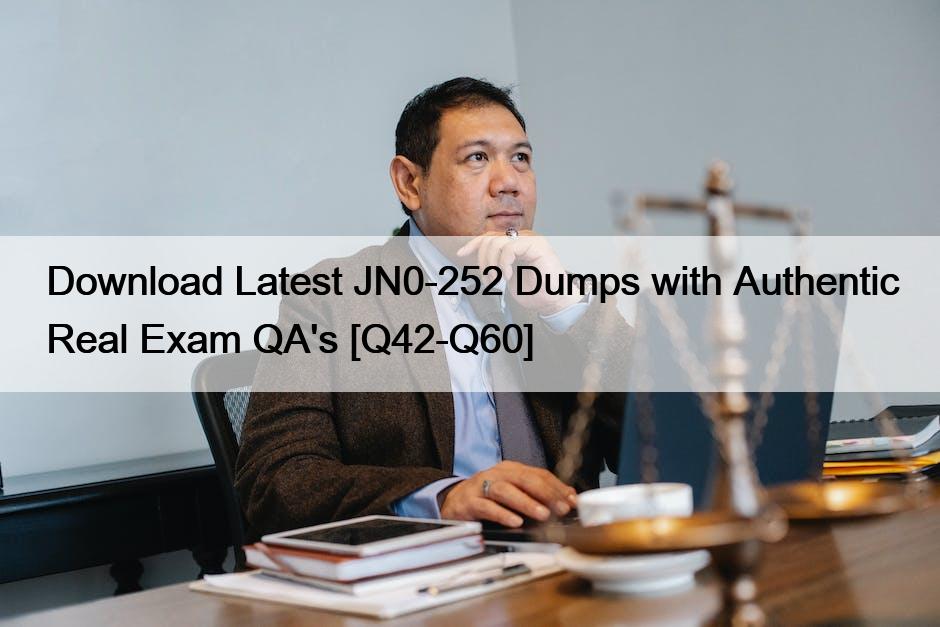 Download Latest JN0-252 Dumps with Authentic Real Exam QA’s [Q42-Q60]
