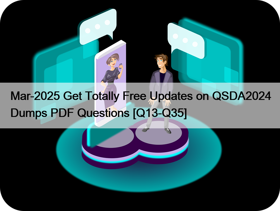 Mar-2025 Get Totally Free Updates on QSDA2024 Dumps PDF Questions [Q13-Q35]