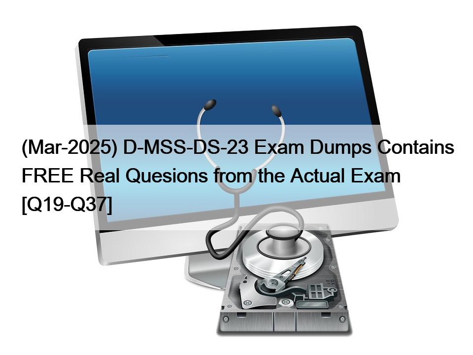 (Mar-2025) D-MSS-DS-23 Exam Dumps Contains FREE Real Quesions from the Actual Exam [Q19-Q37]