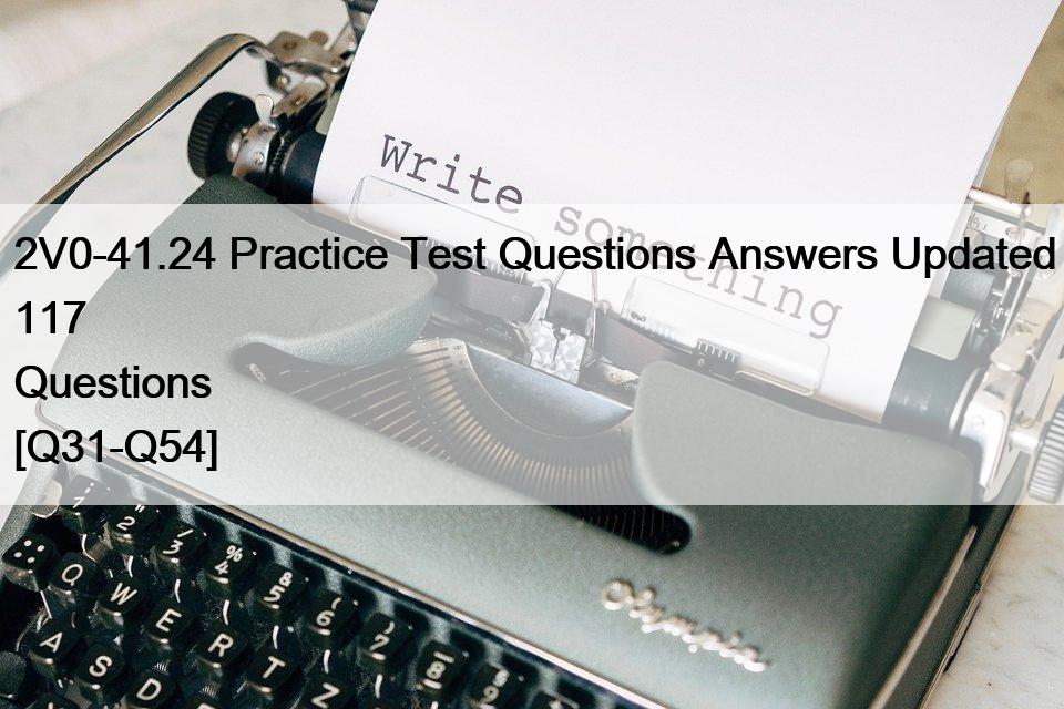 2V0-41.24 Practice Test Questions Answers Updated 117 Questions [Q31-Q54]