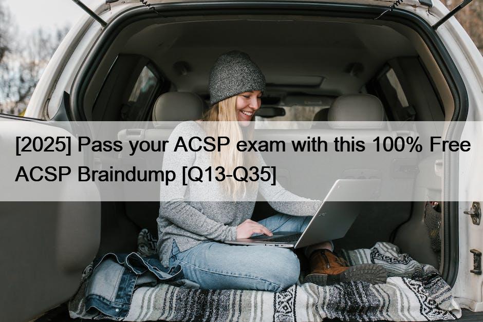 [2025] Pass your ACSP exam with this 100% Free ACSP Braindump [Q13-Q35]
