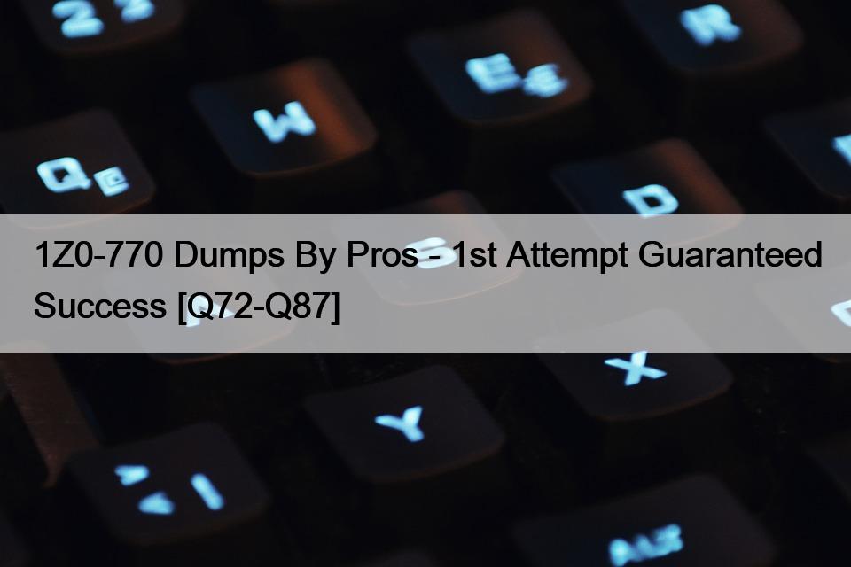 1Z0-770 Dumps By Pros – 1st Attempt Guaranteed Success [Q72-Q87]