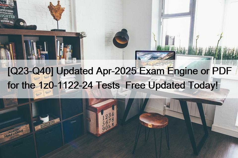 [Q23-Q40] Updated Apr-2025 Exam Engine or PDF for the 1z0-1122-24 Tests  Free Updated Today!