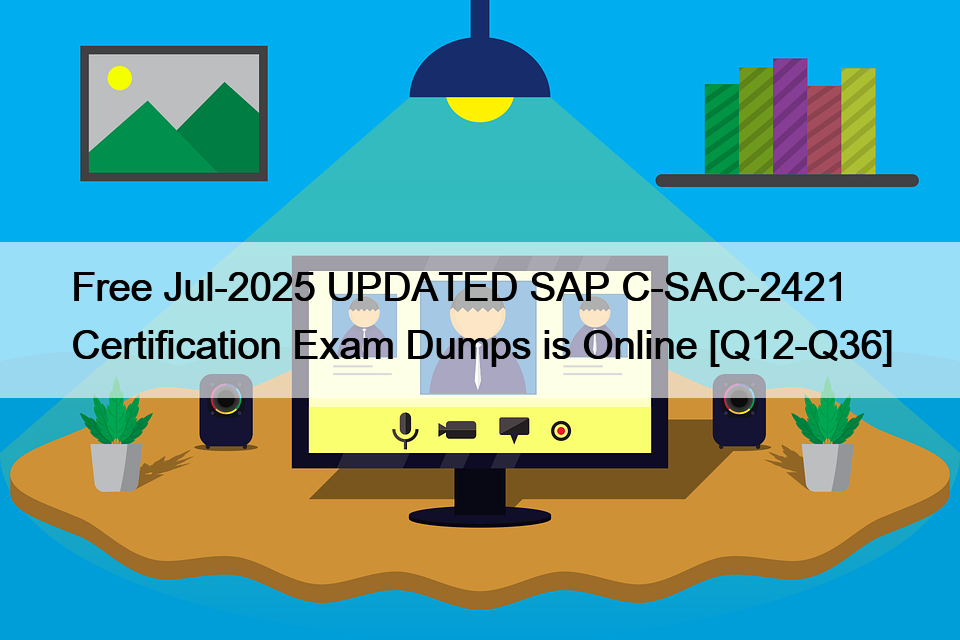 Free Jul-2025 UPDATED SAP C-SAC-2421 Certification Exam Dumps is Online [Q12-Q36]