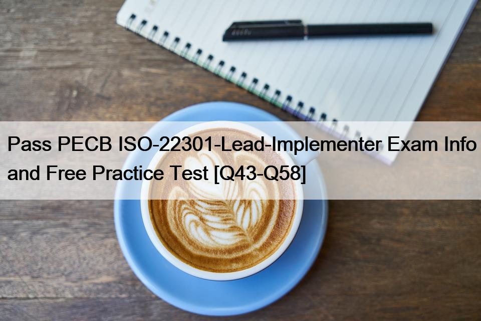 Pass PECB ISO-22301-Lead-Implementer Exam Info and Free Practice Test [Q43-Q58]