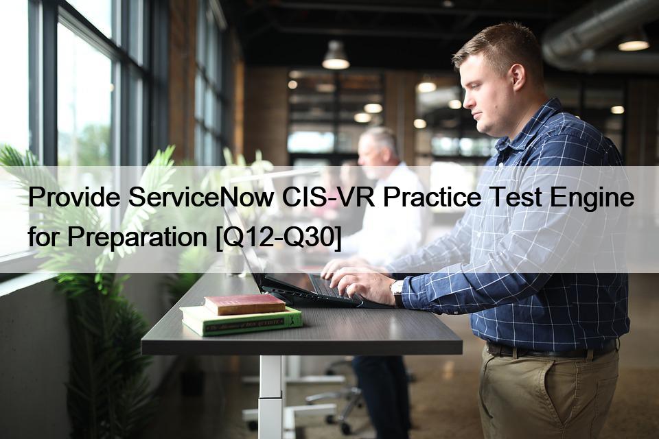 Provide ServiceNow CIS-VR Practice Test Engine for Preparation [Q12-Q30]