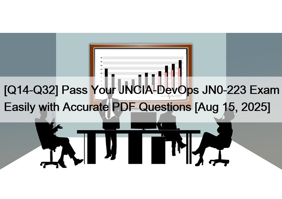 [Q14-Q32] Pass Your JNCIA-DevOps JN0-223 Exam Easily with Accurate PDF Questions [Aug 15, 2025]