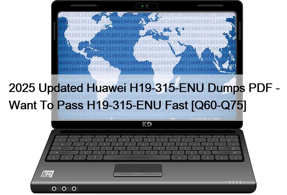 2025 Updated Huawei H19-315-ENU Dumps PDF – Want To Pass H19-315-ENU Fast [Q60-Q75]