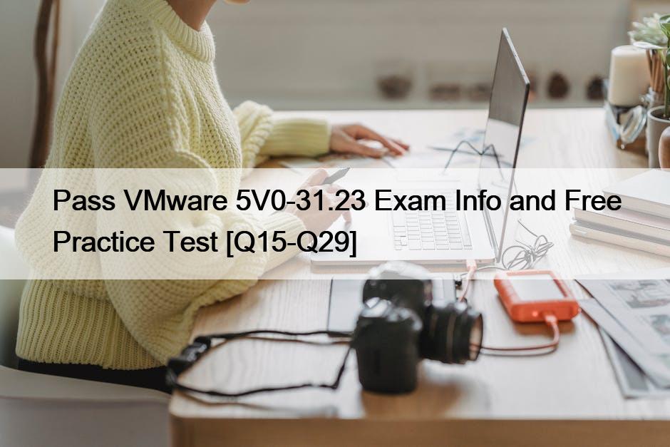 Pass VMware 5V0-31.23 Exam Info and Free Practice Test [Q15-Q29]