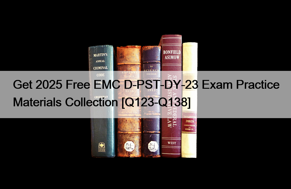 Get 2025 Free EMC D-PST-DY-23 Exam Practice Materials Collection [Q123-Q138]