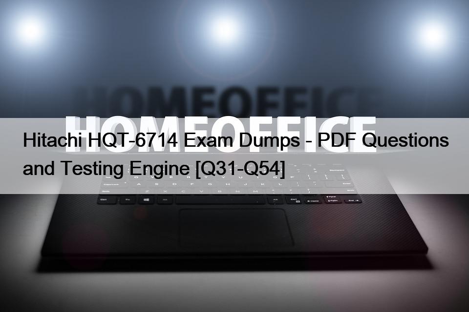 Hitachi HQT-6714 Exam Dumps – PDF Questions and Testing Engine [Q31-Q54]