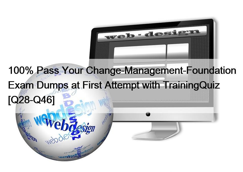 100% Pass Your Change-Management-Foundation Exam Dumps at First Attempt with TrainingQuiz [Q28-Q46]