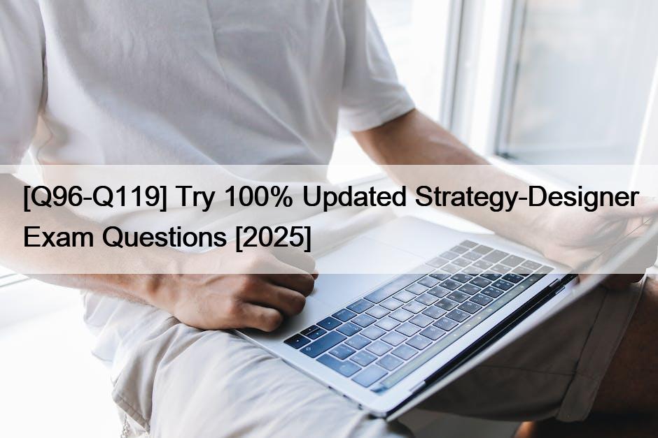 [Q96-Q119] Try 100% Updated Strategy-Designer Exam Questions [2025]