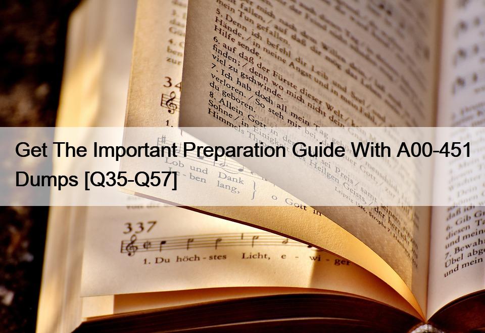 Get The Important Preparation Guide With A00-451 Dumps [Q35-Q57]
