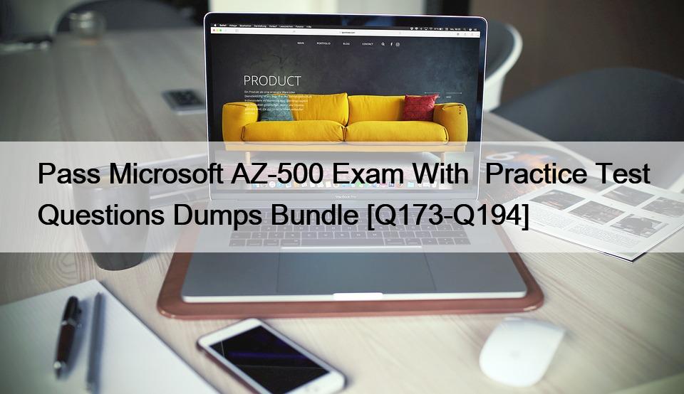 Pass Microsoft AZ-500 Exam With  Practice Test Questions Dumps Bundle [Q173-Q194]