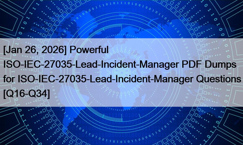 [Jan 26, 2026] Powerful ISO-IEC-27035-Lead-Incident-Manager PDF Dumps for ISO-IEC-27035-Lead-Incident-Manager Questions [Q16-Q34]