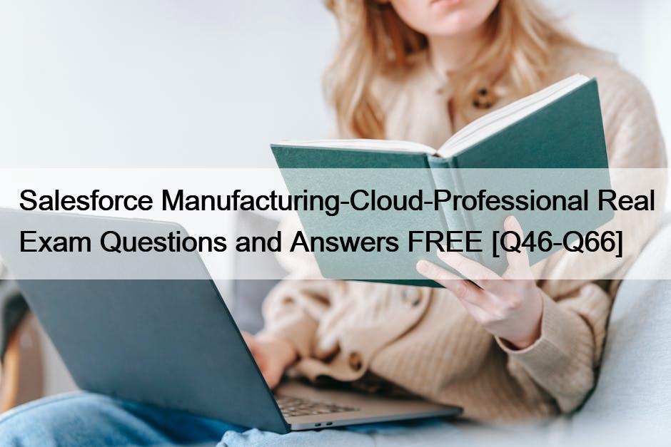 Salesforce Manufacturing-Cloud-Professional Real Exam Questions and Answers FREE [Q46-Q66]