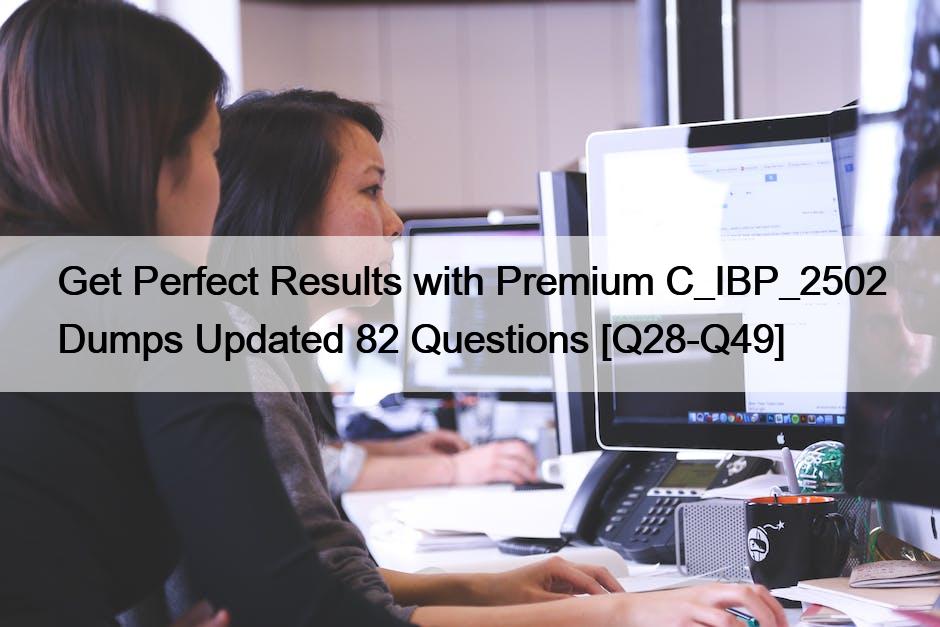 Get Perfect Results with Premium C_IBP_2502 Dumps Updated 82 Questions [Q28-Q49]