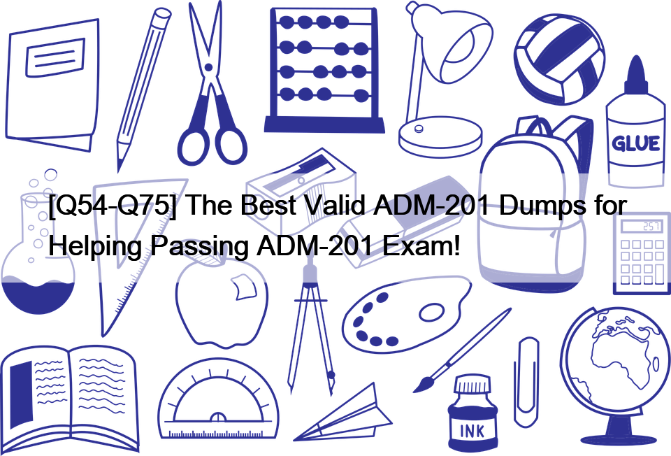 [Q54-Q75] The Best Valid ADM-201 Dumps for Helping Passing ADM-201 Exam!
