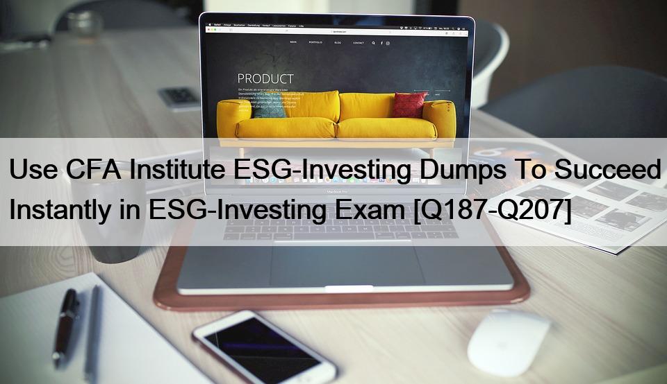 Use CFA Institute ESG-Investing Dumps To Succeed Instantly in ESG-Investing Exam [Q187-Q207]