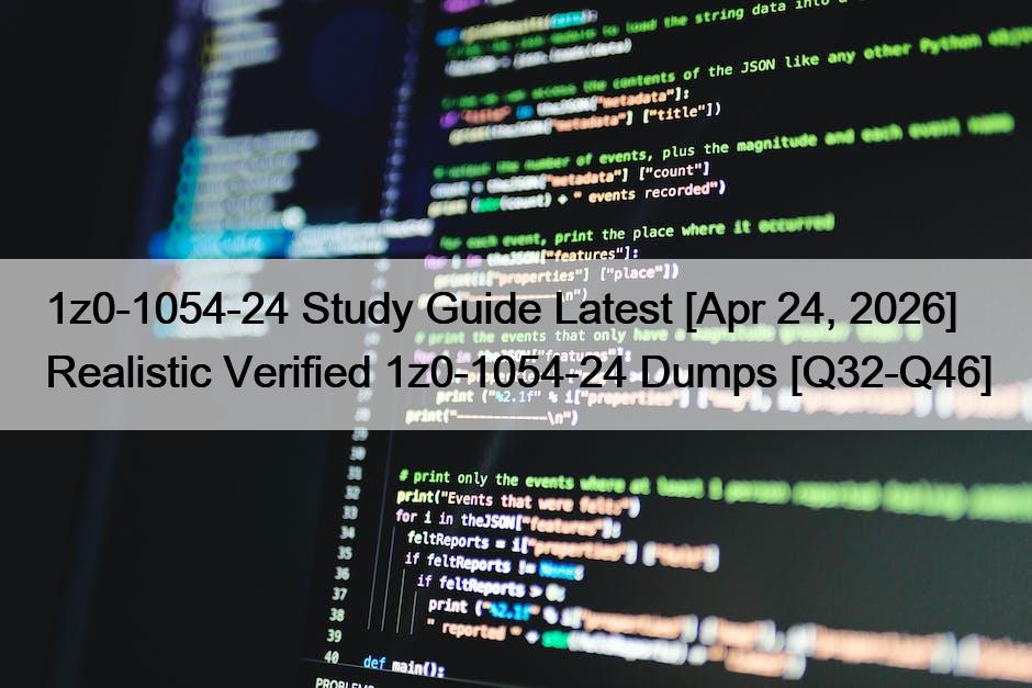 1z0-1054-24 Study Guide Latest [Apr 24, 2026] Realistic Verified 1z0-1054-24 Dumps [Q32-Q46]