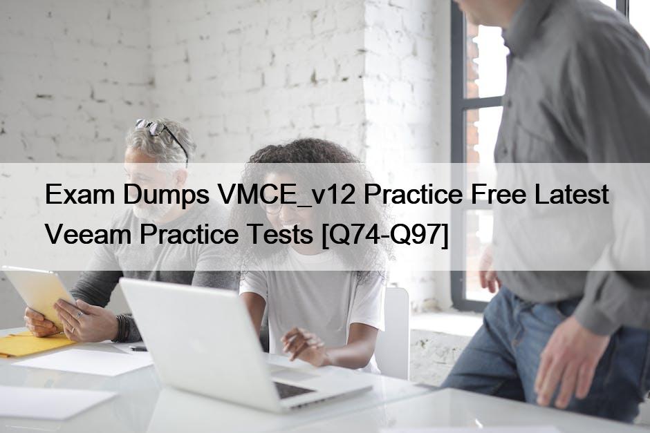 Exam Dumps VMCE_v12 Practice Free Latest Veeam Practice Tests [Q74-Q97]