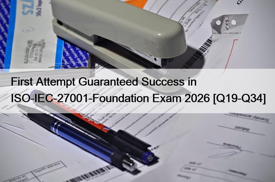 First Attempt Guaranteed Success in ISO-IEC-27001-Foundation Exam 2026 [Q19-Q34]