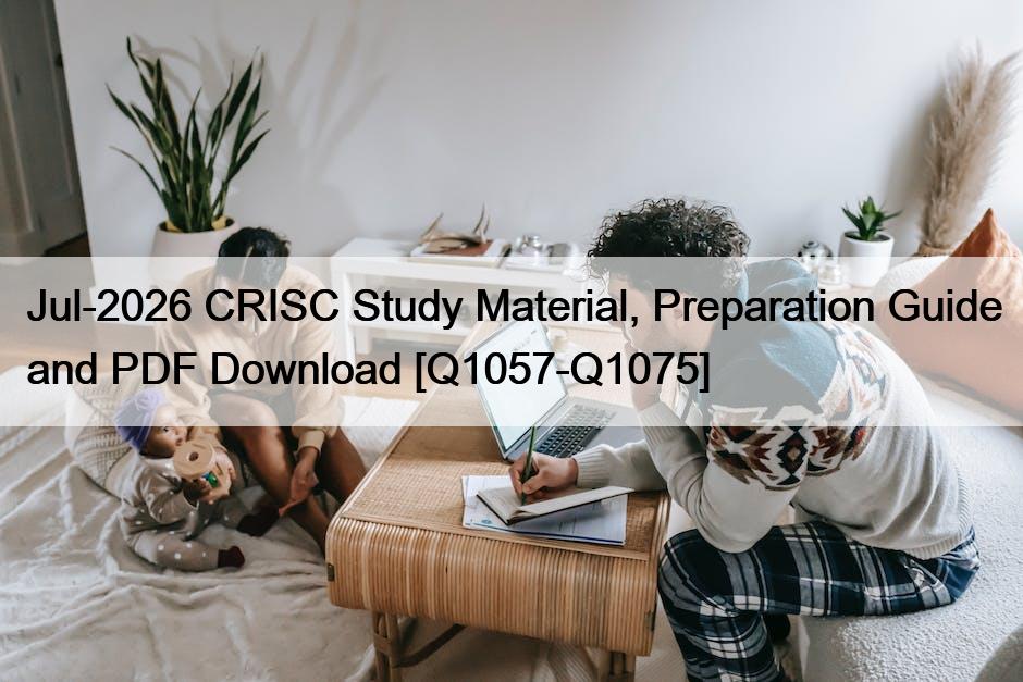 Jul-2026 CRISC Study Material, Preparation Guide and PDF Download [Q1057-Q1075]
