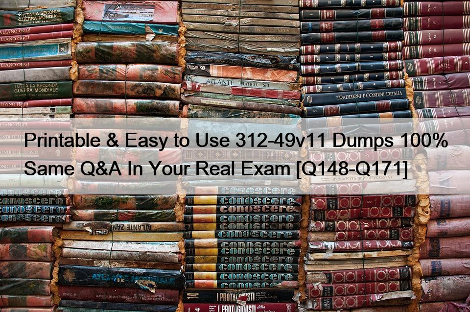 Printable & Easy to Use 312-49v11 Dumps 100% Same Q&A In Your Real Exam [Q148-Q171]