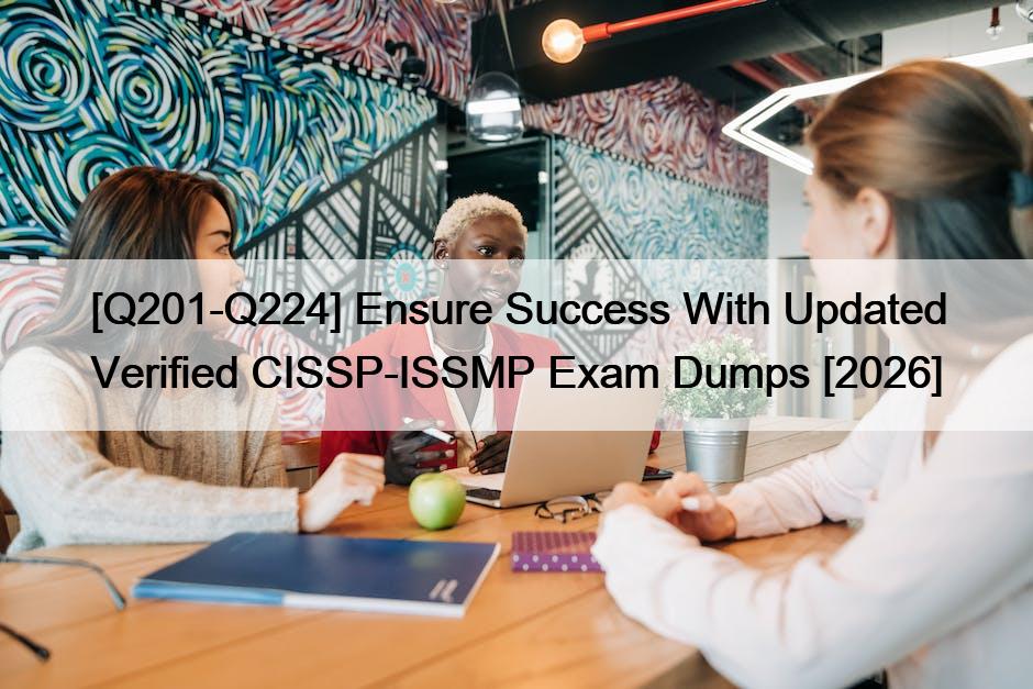 [Q201-Q224] Ensure Success With Updated Verified CISSP-ISSMP Exam Dumps [2026]