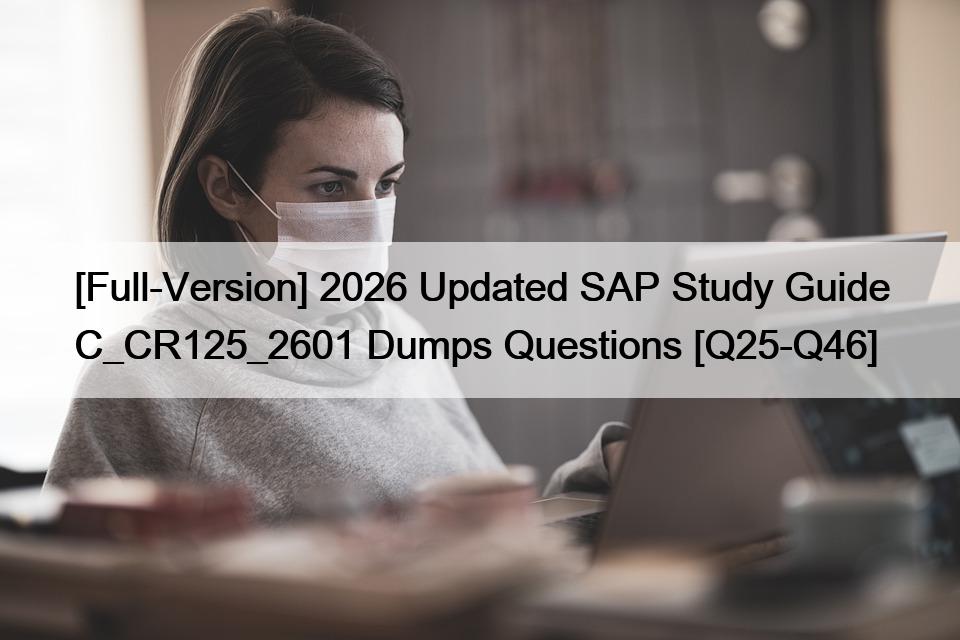 [Full-Version] 2026 Updated SAP Study Guide C_CR125_2601 Dumps Questions [Q25-Q46]
