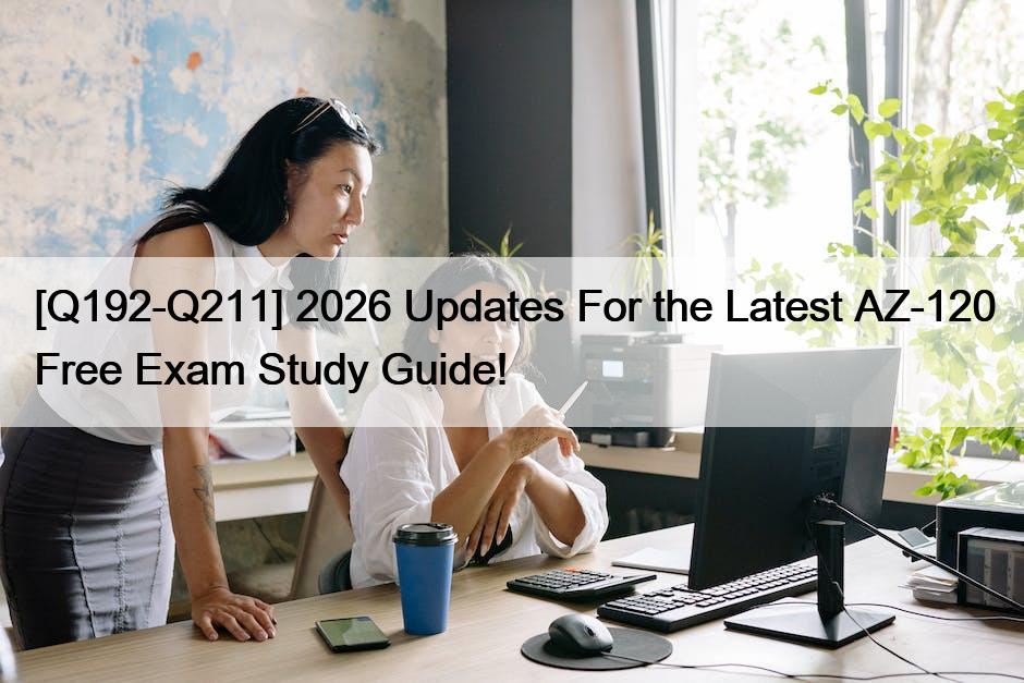 [Q192-Q211] 2026 Updates For the Latest AZ-120 Free Exam Study Guide!